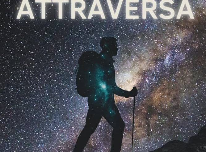 IL CIELO CHE MI ATTRAVERSA: Un cammino solitario tra terra e stelle, alla ricerca del senso della vita